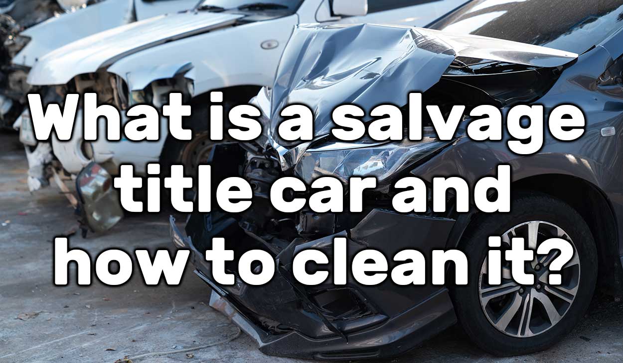 what-is-a-salvage-title-on-a-car-and-how-to-clean-it