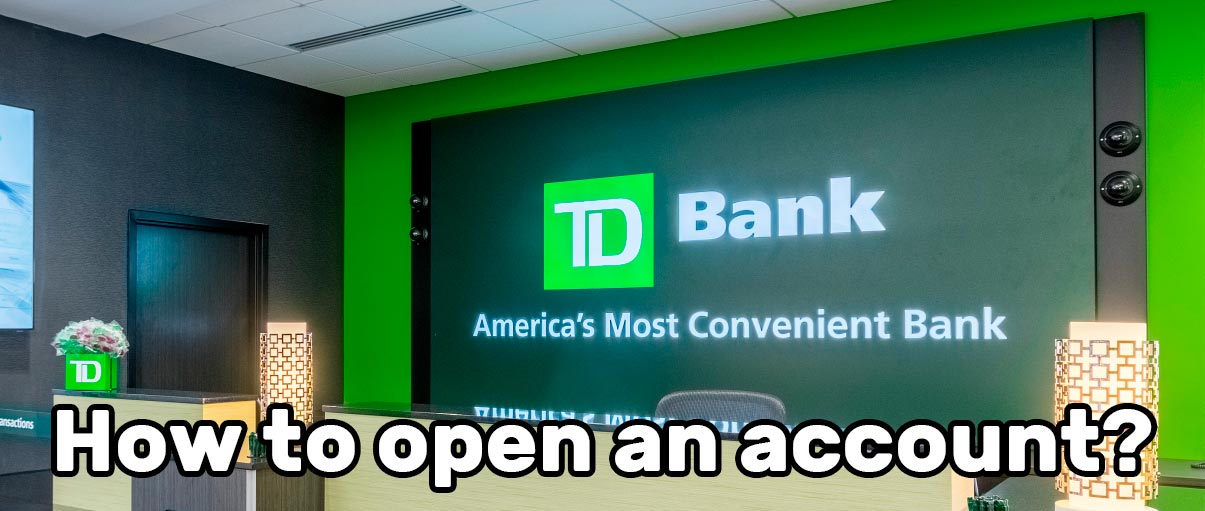 How to open a TD Bank account and what are the requirements?